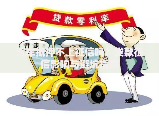 汽车抵押不上征信吗？贷款征信影响与避坑指南