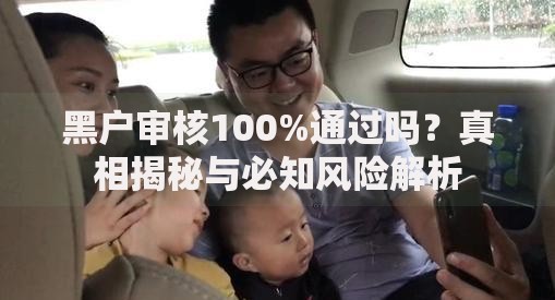 黑户审核100%通过吗？真相揭秘与必知风险解析