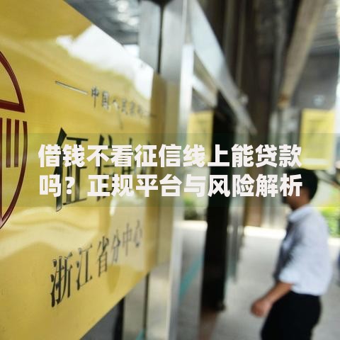 借钱不看征信线上能贷款吗？正规平台与风险解析