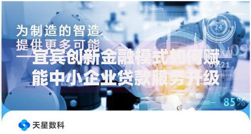 宜宾创新金融模式如何赋能中小企业贷款服务升级 宜宾创新金融模式如何赋能中小企业贷款服务升级