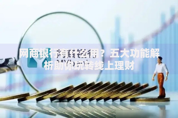 网商银行有什么用？五大功能解析助你玩转线上理财
