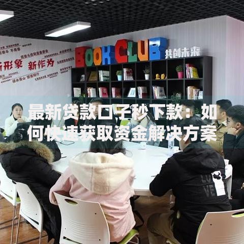 最新贷款口子秒下款：如何快速获取资金解决方案？