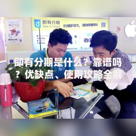 即有分期是什么？靠谱吗？优缺点、使用攻略全解析