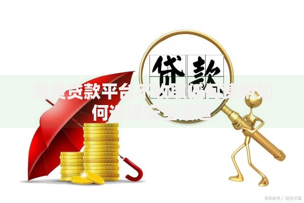 免费贷款平台不收取任何费用如何选择安全渠道