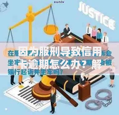因为服刑导致信用卡逾期怎么办?解决流程与应对指南 因为服刑导致信用卡逾期怎么办?解决流程与应对指南