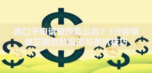 黑口子申请被拒怎么办？3分钟掌握正确贷款渠道与避坑技巧