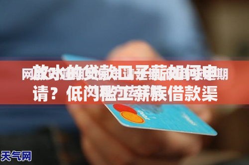 放水的贷款口子薪如何申请？低门槛工薪族借款渠道解析