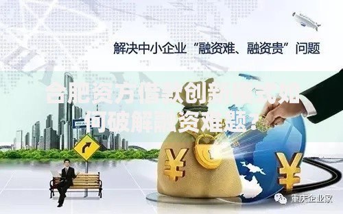 合肥资方借款创新模式如何破解融资难题？