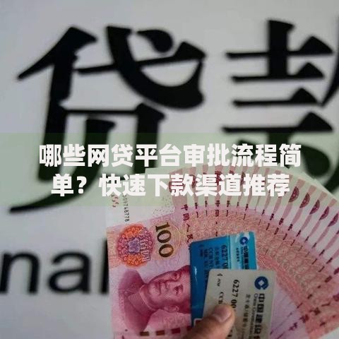 哪些网贷平台审批流程简单？快速下款渠道推荐