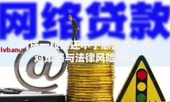网贷一段时还不了怎么办?应对策略与法律风险解析 网贷一段时还不了怎么办?应对策略与法律风险解析