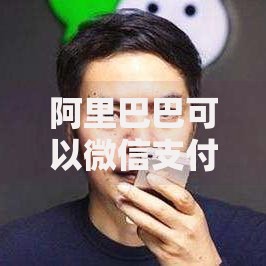 阿里巴巴可以微信支付吗？最新进展与使用攻略解析