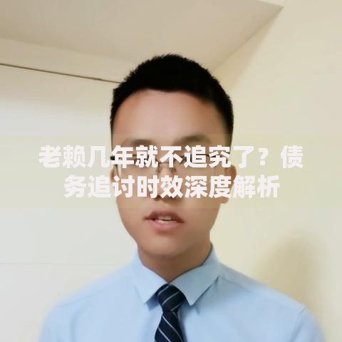 老赖几年就不追究了？债务追讨时效深度解析