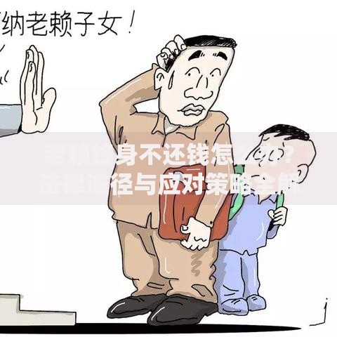 老赖终身不还钱怎么办？法律途径与应对策略全解析