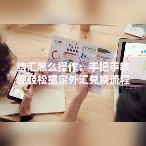 结汇怎么操作：手把手教你轻松搞定外汇兑换流程