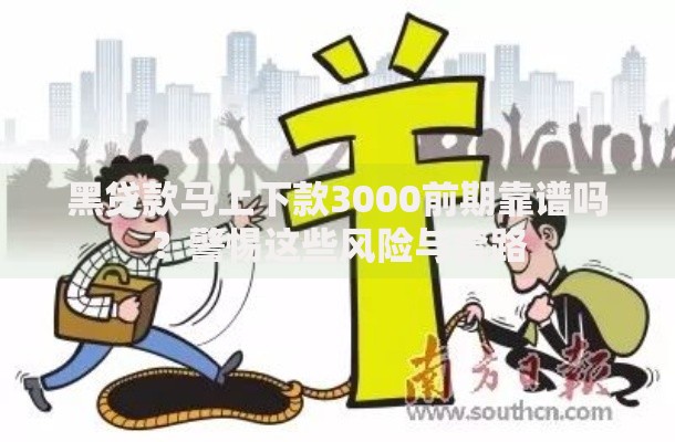 黑贷款马上下款3000前期靠谱吗？警惕这些风险与套路
