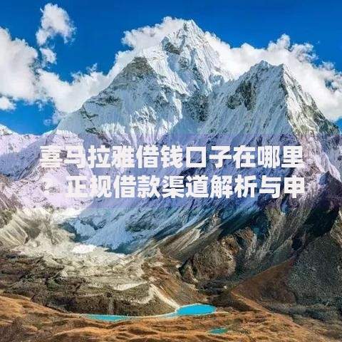 喜马拉雅借钱口子在哪里？正规借款渠道解析与申请攻略