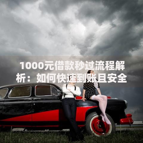 1000元借款秒过流程解析：如何快速到账且安全避坑？