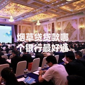 烟草贷贷款哪个银行最好通过审核？这五家银行审批快、额度高