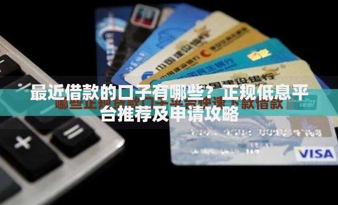 最近借款的口子有哪些？正规低息平台推荐及申请攻略