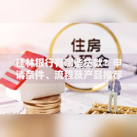 桂林银行有哪些贷款？申请条件、流程及产品推荐