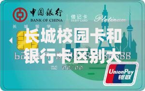 长城校园卡和银行卡区别大揭秘：功能对比与使用场景解析