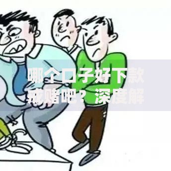 哪个口子好下款戒赌吧？深度解析安全借贷与戒赌策略
