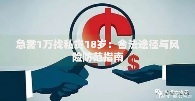 急需1万找私贷18岁:合法途径与风险防范指南 急需1万找私贷18岁:合法途径与风险防范指南