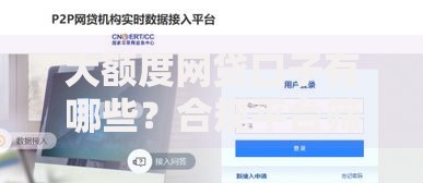 大额度网贷口子有哪些？合规平台筛选与申请技巧解析