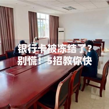 银行卡被冻结了？别慌！5招教你快速解冻+预防方法