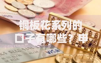 铜板花系列的口子有哪些?申请条件与风险深度解析 铜板花系列的口子有哪些?申请条件与风险深度解析