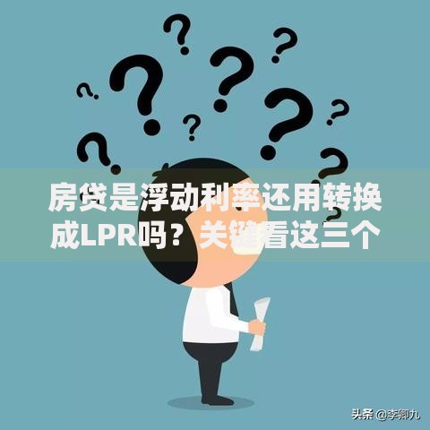 房贷是浮动利率还用转换成LPR吗?关键看这三个因素 房贷是浮动利率还用转换成LPR吗?关键看这三个因素