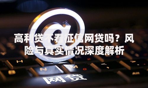 高利贷不看征信网贷吗?风险与真实情况深度解析 高利贷不看征信网贷吗?风险与真实情况深度解析