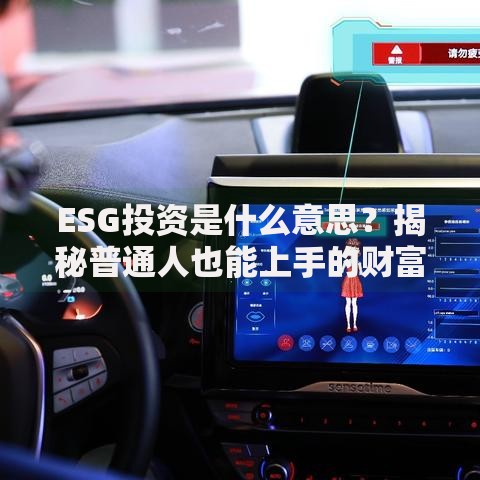 ESG投资是什么意思？揭秘普通人也能上手的财富增值新思路