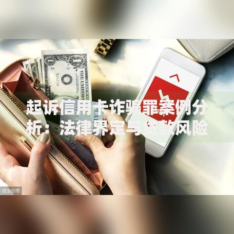 起诉信用卡诈骗罪案例分析：法律界定与贷款风险防范