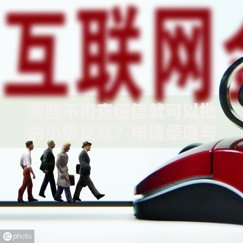 哪些不用查征信就可以批的小额贷款?申请渠道与条件解析 哪些不用查征信就可以批的小额贷款?申请渠道与条件解析
