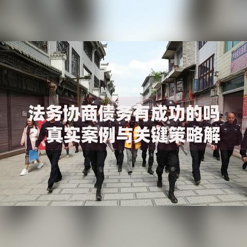 法务协商债务有成功的吗？真实案例与关键策略解析