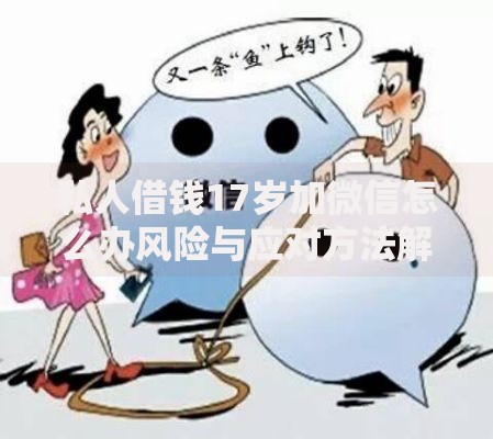 私人借钱17岁加微信怎么办风险与应对方法解析