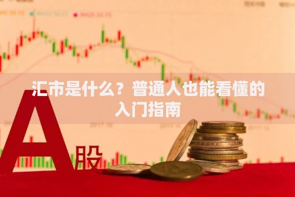 汇市是什么？普通人也能看懂的入门指南