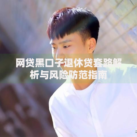 网贷黑口子退休贷套路解析与风险防范指南