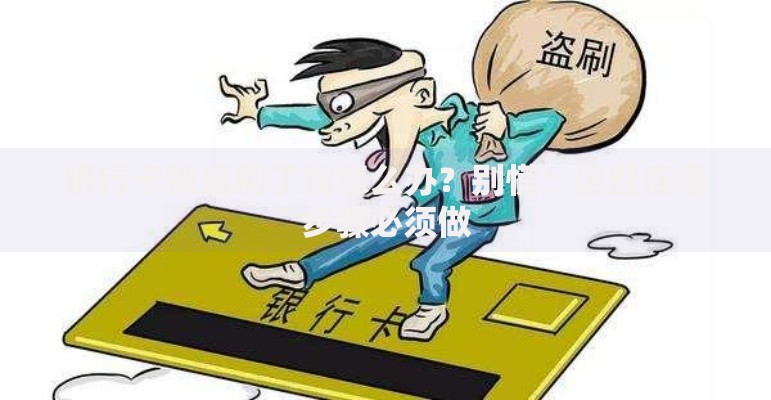 银行卡被盗刷了钱怎么办？别慌！这些应急步骤必须做
