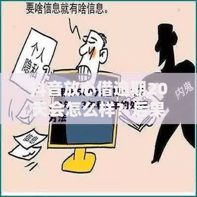 抖音放心借逾期20天会怎么样？后果与应对措施解析