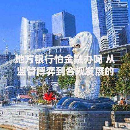 地方银行怕金融办吗 从监管博弈到合规发展的小心思