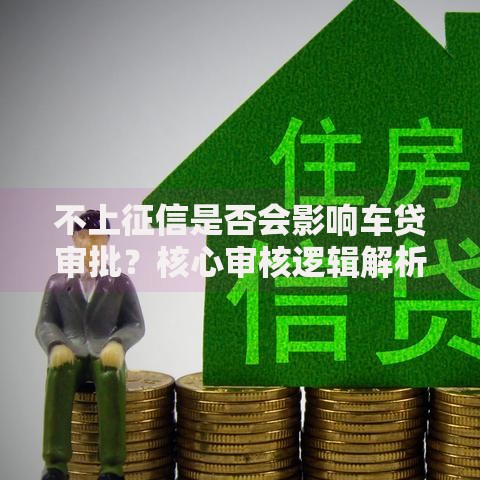 不上征信是否会影响车贷审批？核心审核逻辑解析