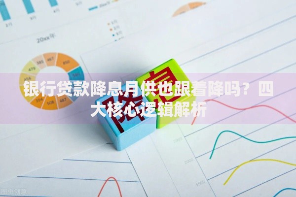 银行贷款降息月供也跟着降吗？四大核心逻辑解析