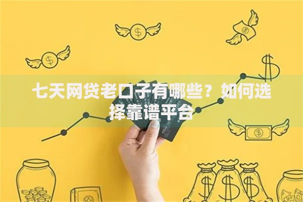七天网贷老口子有哪些？如何选择靠谱平台