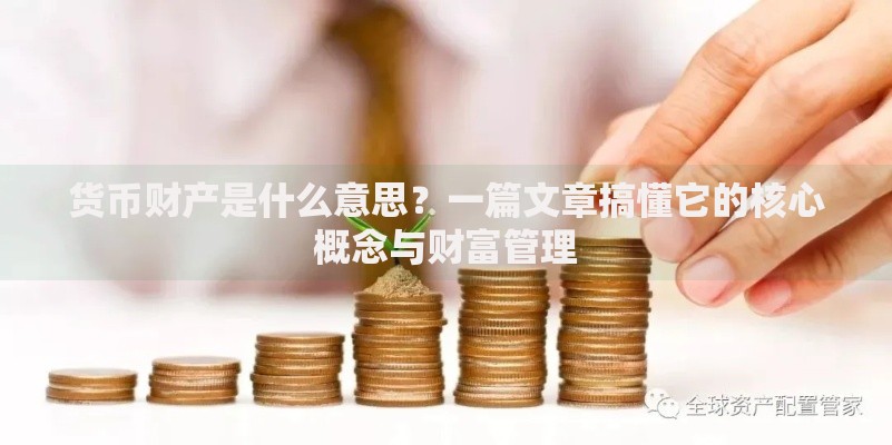 货币财产是什么意思？一篇文章搞懂它的核心概念与财富管理