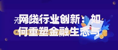 网贷行业创新：如何重塑金融生态与用户体验？