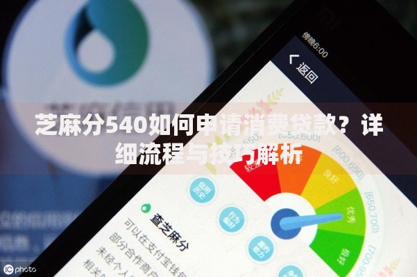 芝麻分540如何申请消费贷款？详细流程与技巧解析