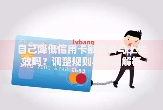 自己降低信用卡额度会马上生效吗？调整规则与影响解析