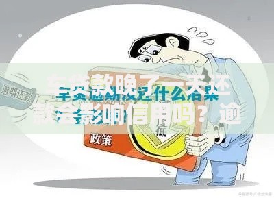 车贷款晚了一天还款会影响信用吗？逾期后果全解析